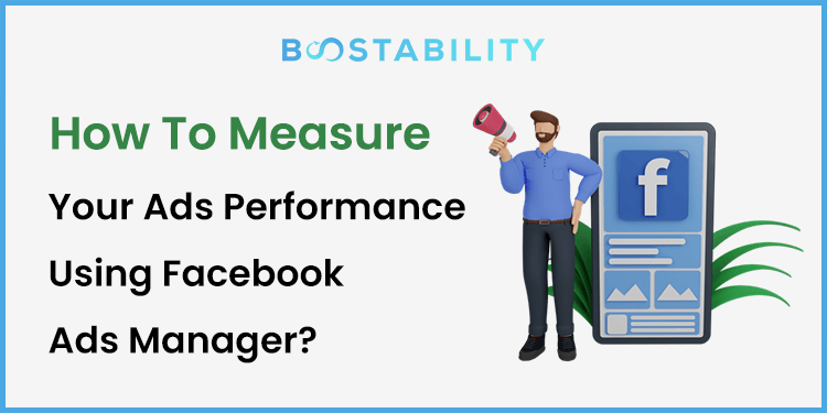 How To Measure Your Ads Performance Using Facebook Ads Manager?