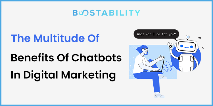 The Multitude of Benefits Of Chatbots In Digital Marketing